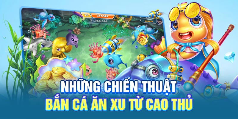 Những chiến thuật bắn cá ăn xu từ cao thủ